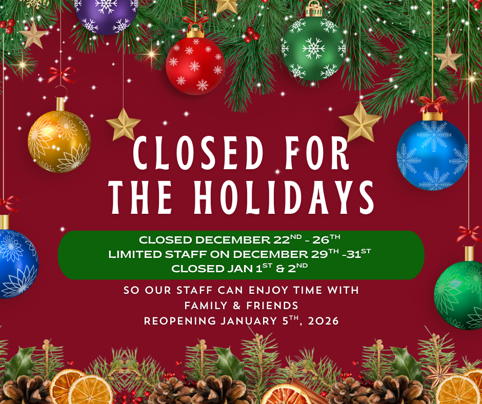 Closed for the holidays, Closed December 22nd through 26th, Limited Staff December 29th through 31st, Closed January 1st and 2nd, Reopening January 5th.